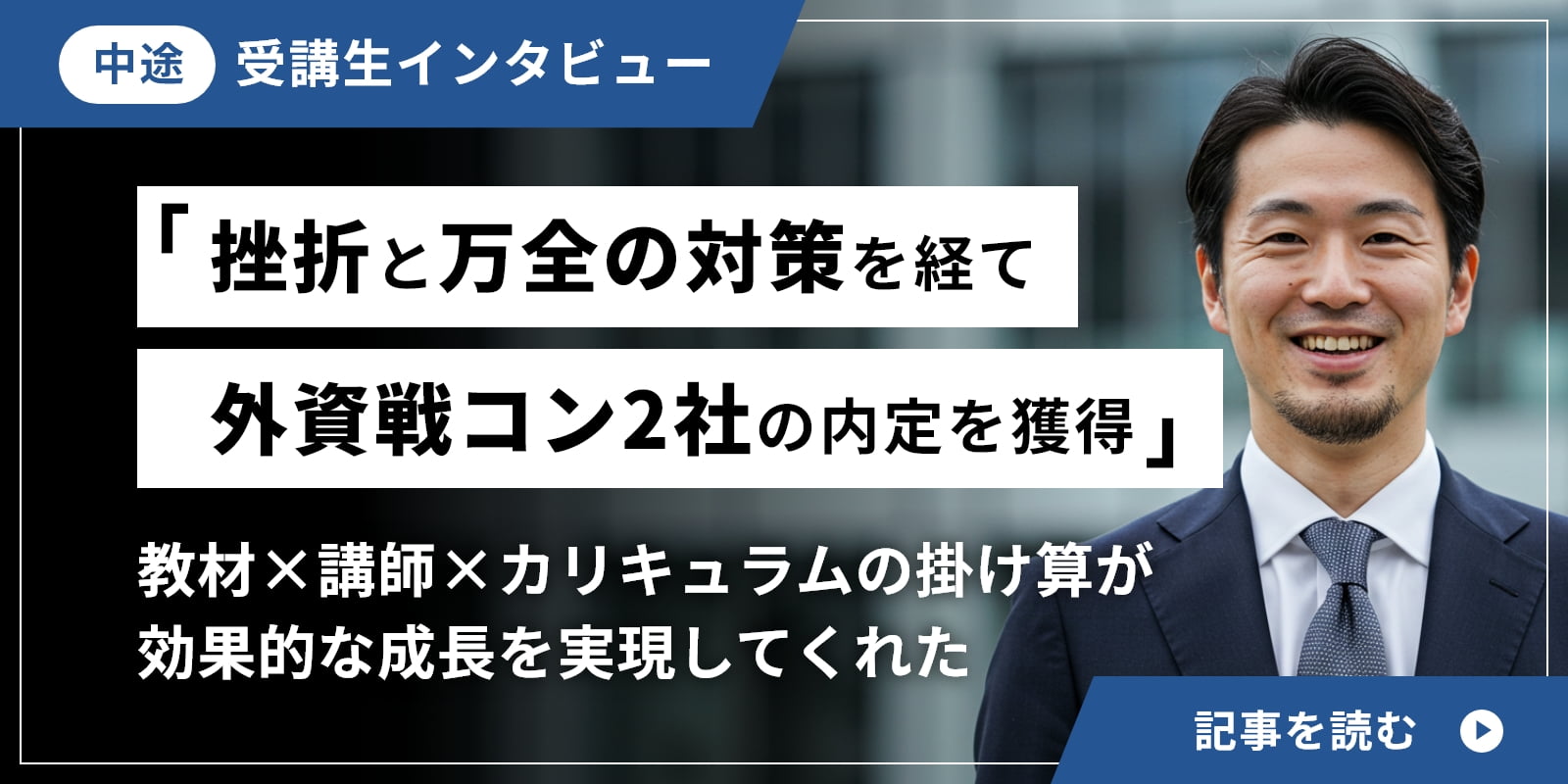 「挫折と万全の対策を経て外資戦コン2社の内定を獲得」教材×講師×カリキュラムの掛け算が効果的な成長を実現してくれた